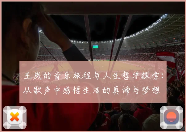 王岚的音乐旅程与人生哲学探索：从歌声中感悟生活的真谛与梦想