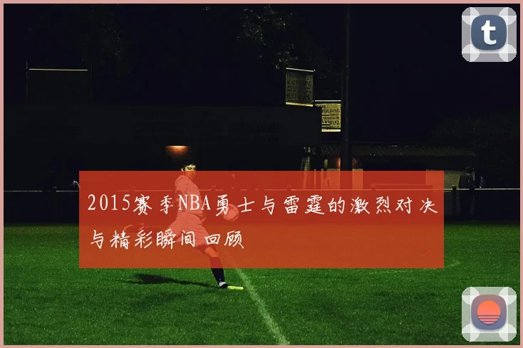 2015赛季NBA勇士与雷霆的激烈对决与精彩瞬间回顾