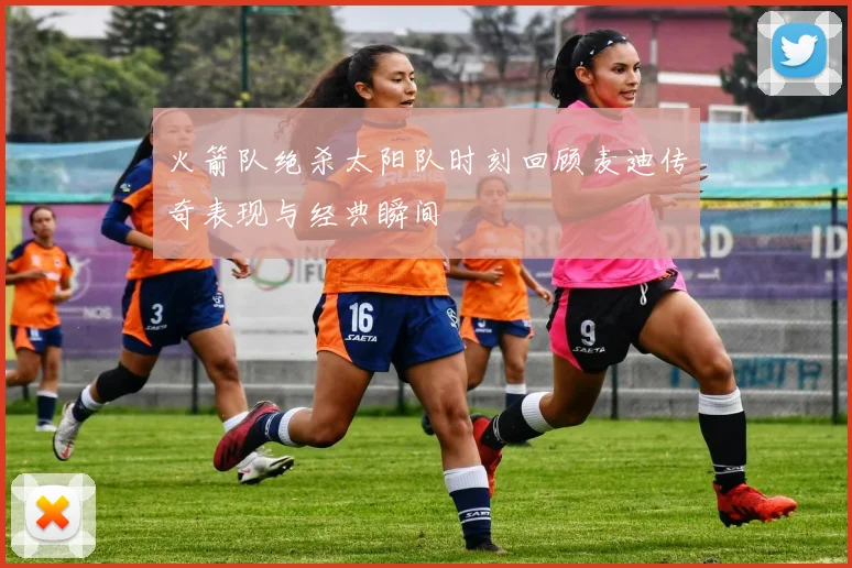 火箭队绝杀太阳队时刻回顾麦迪传奇表现与经典瞬间