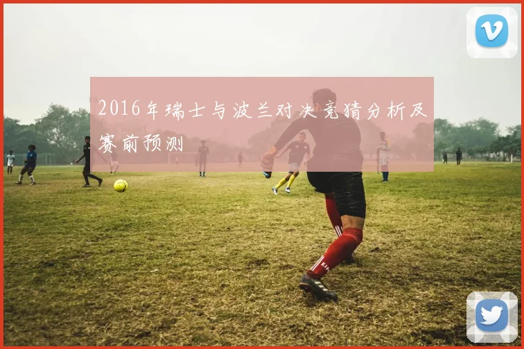 2016年瑞士与波兰对决竞猜分析及赛前预测